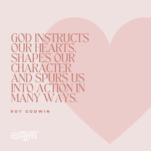 God instructs our hearts, shapes our character and spurs us into action in many ways.