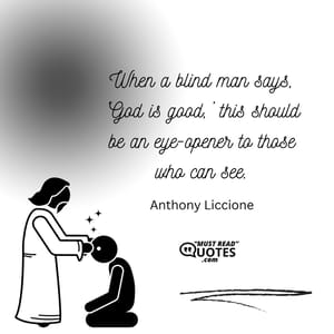 When a blind man says, ‘God is good,’ this should be an eye-opener to those who can see.