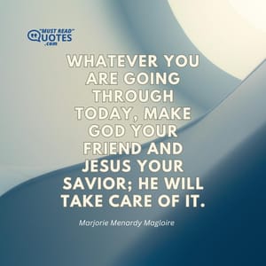 Whatever you are going through today, make God your friend and Jesus your savior; He will take care of it.