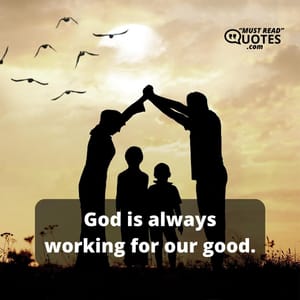 God is always working for our good.