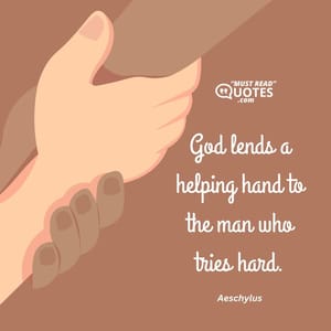 God lends a helping hand to the man who tries hard.