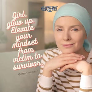 Girl, glow up. Elevate your mindset from victim to survivor.