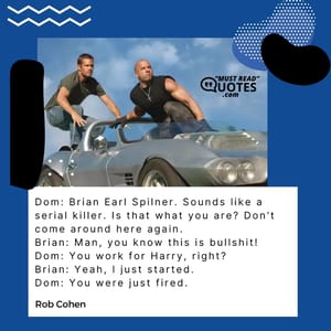 Dom: Brian Earl Spilner. Sounds like a serial killer. Is that what you are? Don't come around here again. Brian: Man, you know this is bullshit! Dom: You work for Harry, right? Brian: Yeah, I just started. Dom: You were just fired.