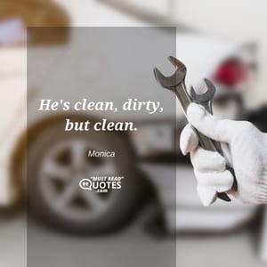 He's clean, dirty, but clean.