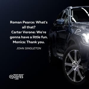 Roman Pearce: What's all that? Carter Verone: We're gonna have a little fun. Monica: Thank you.