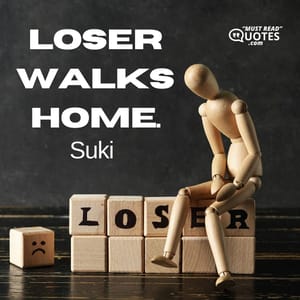Loser walks home.