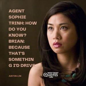 Agent Sophie Trinh: How do you know? Brian: Because that's something I'd drive.