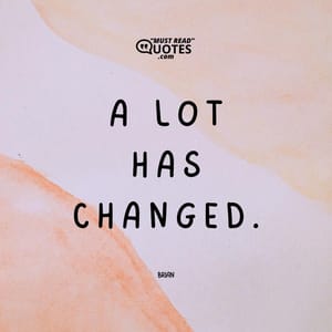 A lot has changed.