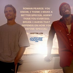 Roman Pearce: You know, I think I make a better special agent than you ever did. Brian: I guess that depends on how you define 'special'.