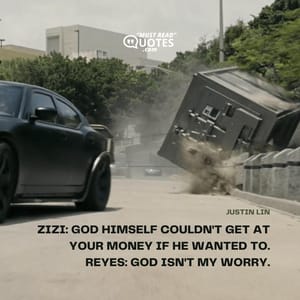 Zizi: God Himself couldn't get at your money if He wanted to. Reyes: God isn't my worry.