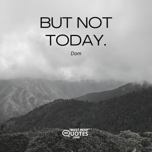 But not today.