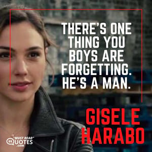 There's one thing you boys are forgetting. He's a man.