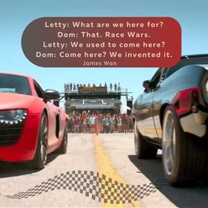 Letty: What are we here for? Dom: That. Race Wars. Letty: We used to come here? Dom: Come here? We invented it.