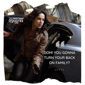 Dom! You Gonna turn your back on Family?
