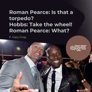 Roman Pearce: Is that a torpedo? Hobbs: Take the wheel! Roman Pearce: What?
