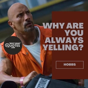 Why are you always yelling?
