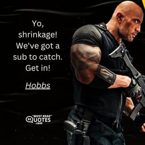 Yo, shrinkage! We've got a sub to catch. Get in!
