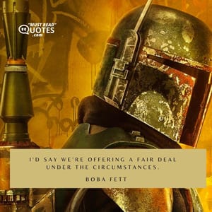 I'd say we're offering a fair deal under the circumstances.