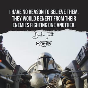 I have no reason to believe them. They would benefit from their enemies fighting one another.