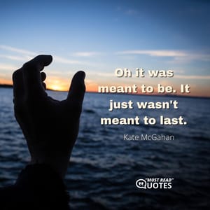 Oh it was meant to be. It just wasn't meant to last.