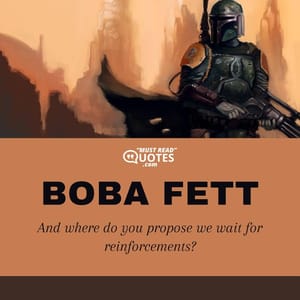 And where do you propose we wait for reinforcements?