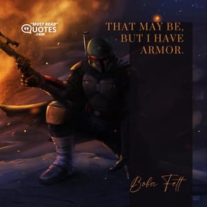 That may be, but I have armor.