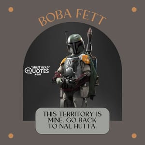 This territory is mine. Go back to Nal Hutta.