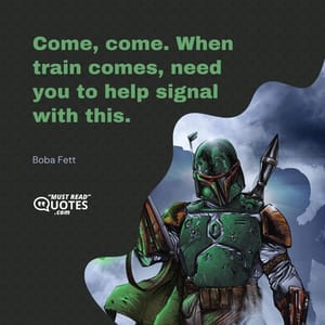 Come, come. When train comes, need you to help signal with this.