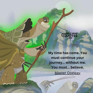 My time has come. You must continue your journey… without me. You must… believe.
