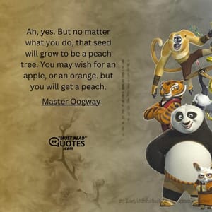 Ah, yes. But no matter what you do, that seed will grow to be a peach tree. You may wish for an apple, or an orange. but you will get a peach.