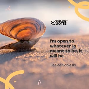 I'm open to whatever is meant to be, it will be.
