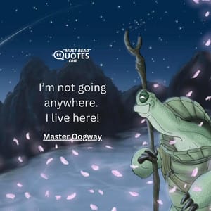 I’m not going anywhere. I live here!