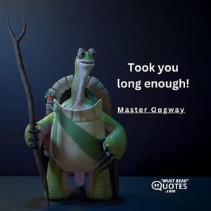 Took you long enough!