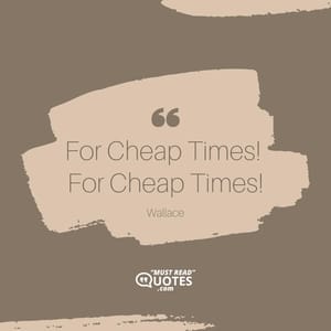 For Cheap Times! For Cheap Times!