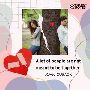A lot of people are not meant to be together.