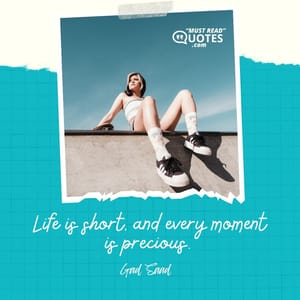 Life is short, and every moment is precious.