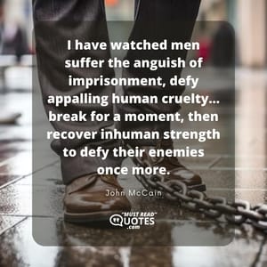 I have watched men suffer the anguish of imprisonment, defy appalling human cruelty… break for a moment, then recover inhuman strength to defy their enemies once more.