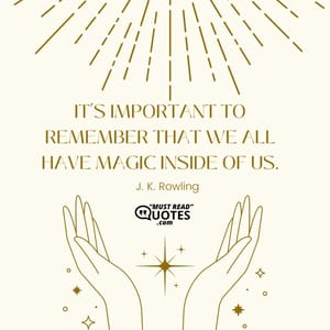 It’s important to remember that we all have magic inside of us.