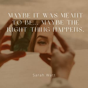 Maybe it was meant to be... Maybe the right thing happens.