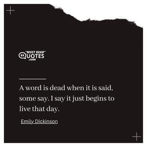 A word is dead when it is said, some say. I say it just begins to live that day.