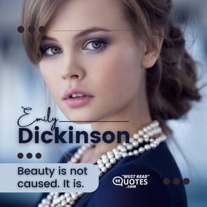 Beauty is not caused. It is.
