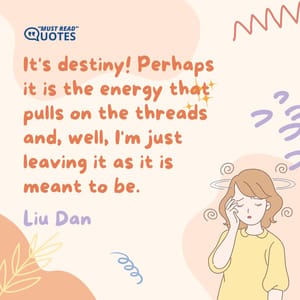 It's destiny! Perhaps it is the energy that pulls on the threads and, well, I'm just leaving it as it is meant to be.