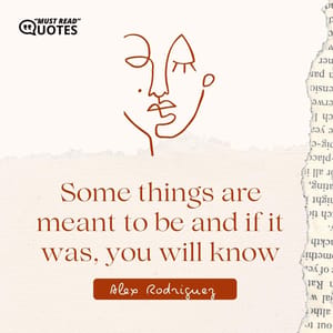 Some things are meant to be and if it was, you will know it.