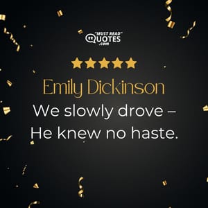 We slowly drove – He knew no haste.