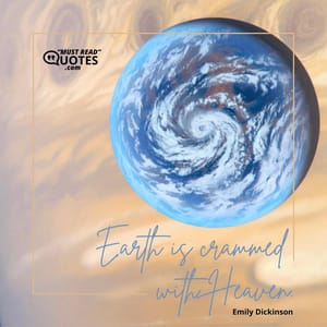 Earth is crammed with Heaven.