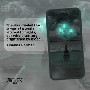 The slain fueled the lamps of a world latched to nights, our whole century brightened by blood.