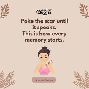Poke the scar until it speaks. This is how every memory starts.
