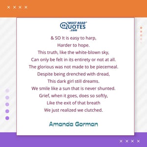 & SO It is easy to harp, Harder to hope. This truth, like the white-blown sky, Can only be felt in its entirety or not at all. The glorious was not made to be piecemeal. Despite being drenched with dread, This dark girl still dreams. We smile like a sun that is never shunted. Grief, when it goes, does so softly, Like the exit of that breath We just realized we clutched.