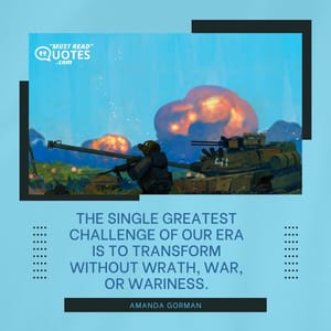 The single greatest challenge of our era is to transform without wrath, war, or wariness.