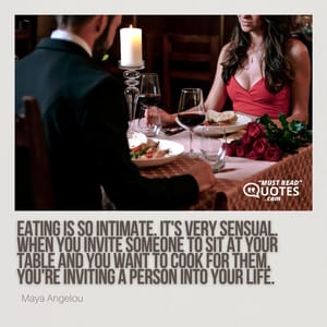 Eating is so intimate. It's very sensual. When you invite someone to sit at your table and you want to cook for them, you're inviting a person into your life.